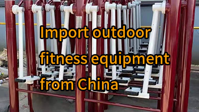 How to import outdoor fitness equipment from China